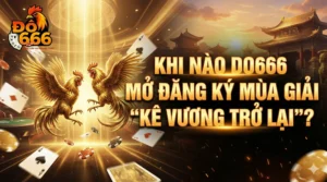 Khi nào Do666 mở đăng ký mùa giải “Kê Vương Trở Lại”?