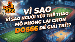 Vì sao người yêu thể thao mô phỏng lại chọn Do666 để giải trí
