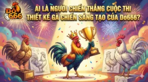 Ai là người chiến thắng cuộc thi thiết kế gà chiến sáng tạo của Do666?