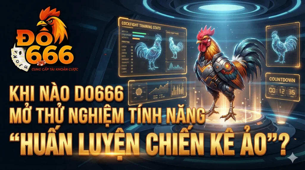 Khi nào Do666 mở thử nghiệm tính năng “Huấn luyện chiến kê ảo”?