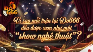 Vì sao mỗi trận tại Do666 đều được xem như một “show nghệ thuật”?